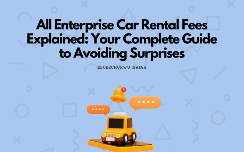 All Enterprise Car Rental Fees Explained: Your Complete Guide to Avoiding Surprises